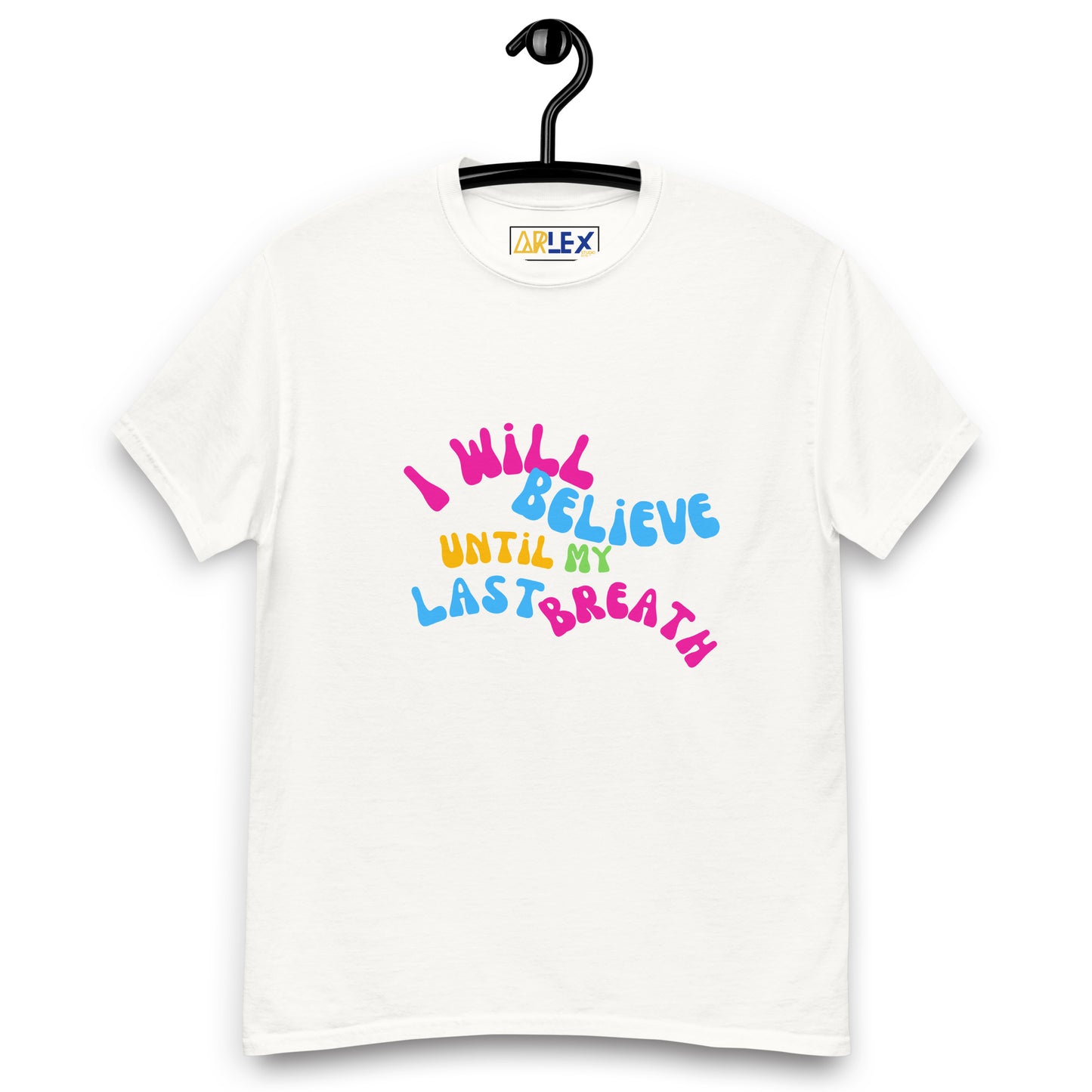 I Will Believe Until My Last Breath -Color - Unisex classic tee