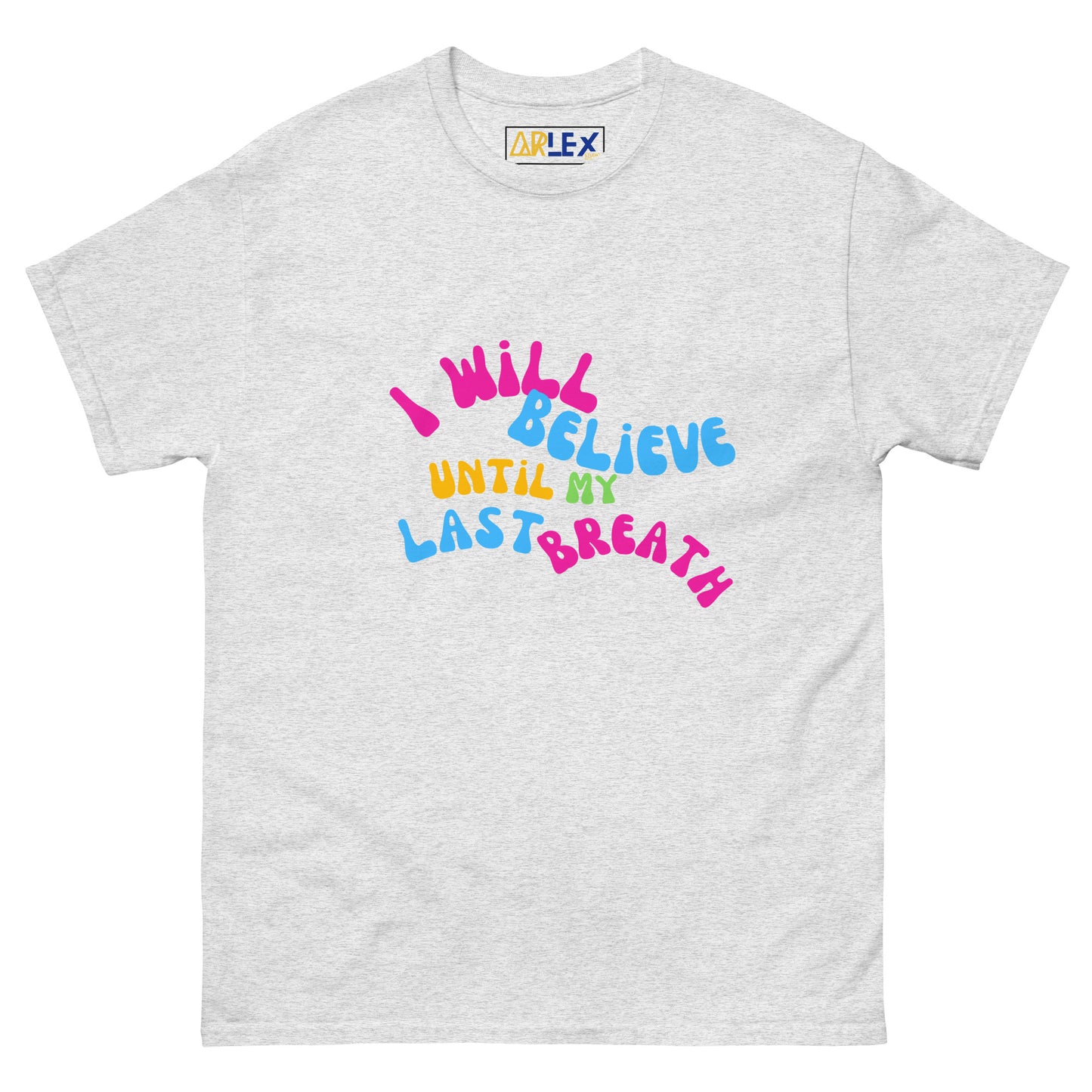 I Will Believe Until My Last Breath -Color - Unisex classic tee