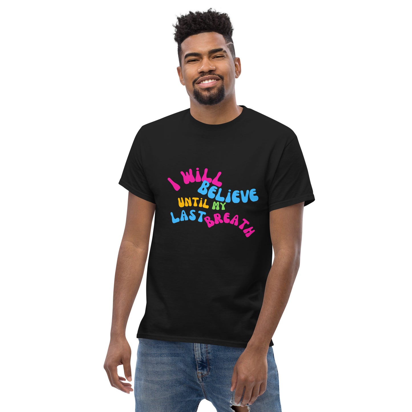 I Will Believe Until My Last Breath -Color - Unisex classic tee