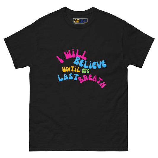 I Will Believe Until My Last Breath -Color - Unisex classic tee