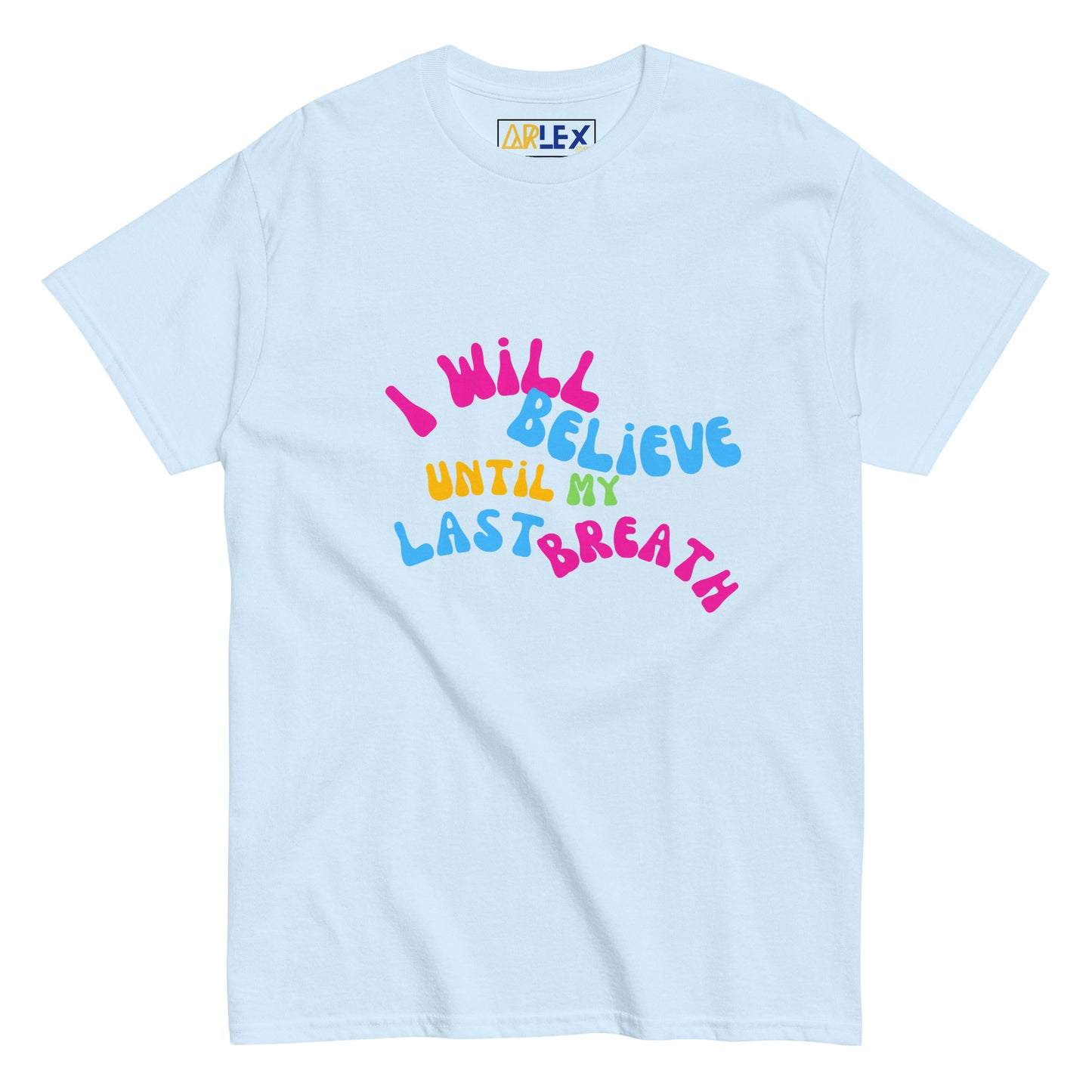 I Will Believe Until My Last Breath -Color - Unisex classic tee