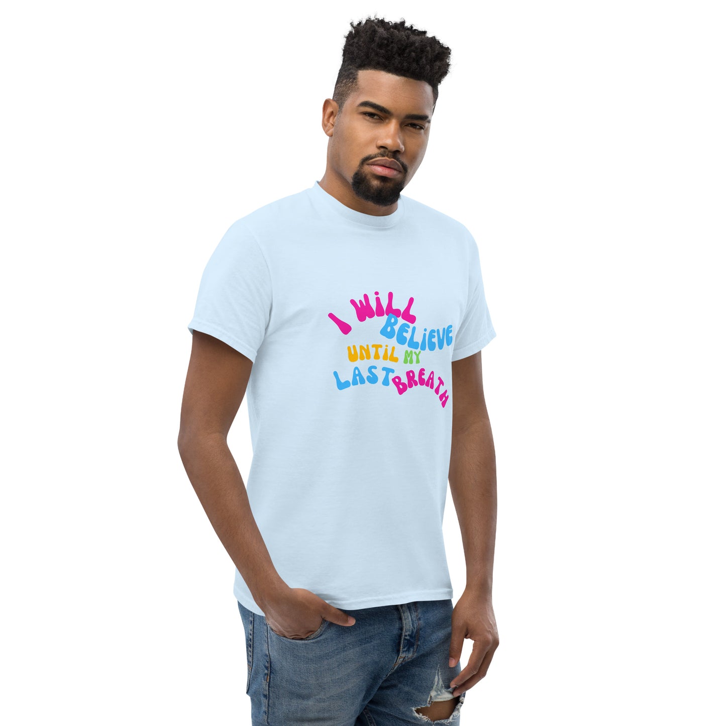 I Will Believe Until My Last Breath -Color - Unisex classic tee