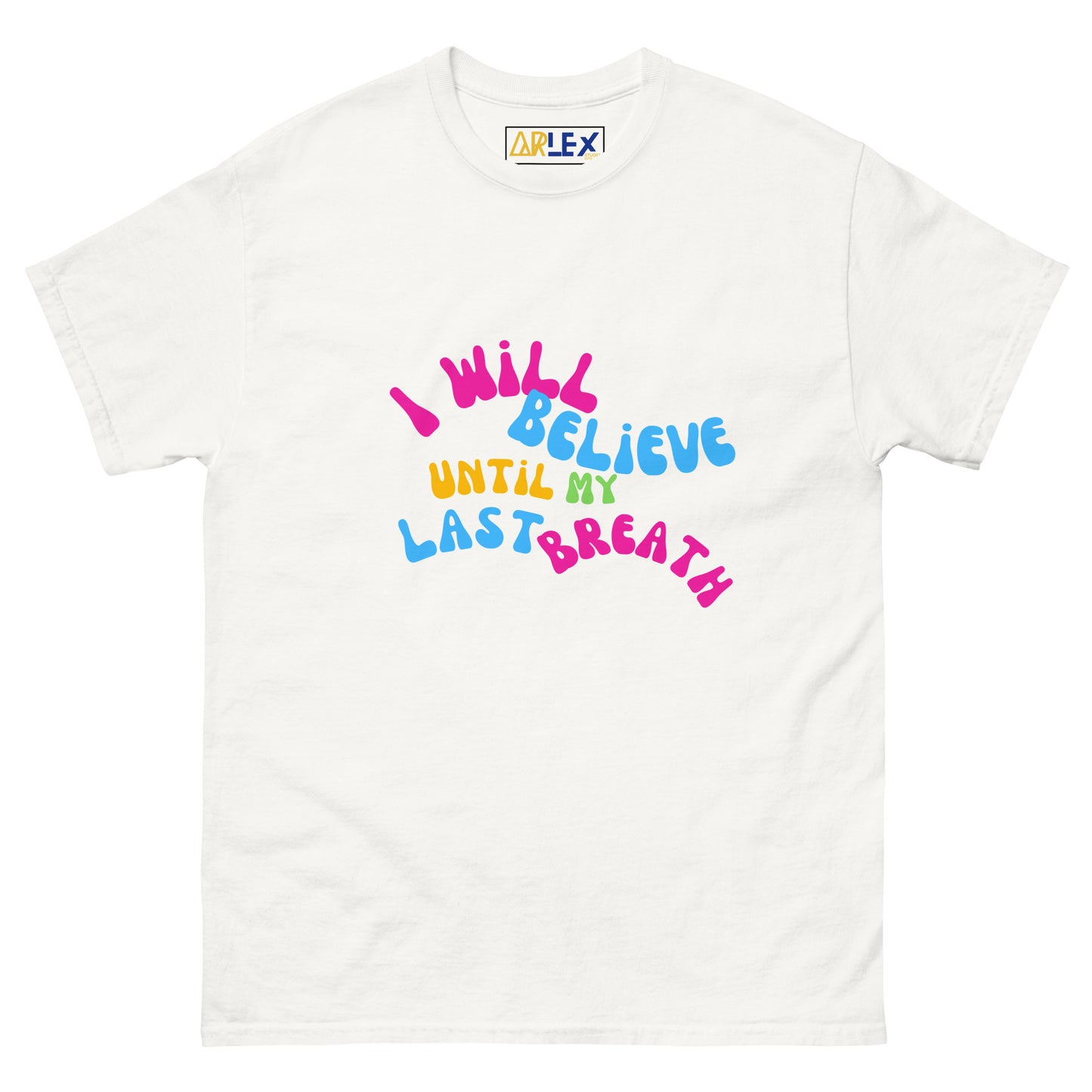 I Will Believe Until My Last Breath -Color - Unisex classic tee